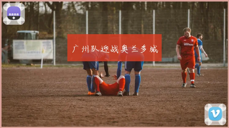 广州队迎战奥兰多城