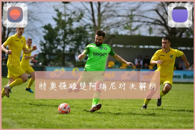 特奥强碰楚阿梅尼对决解析
