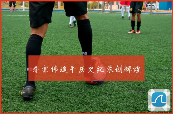 李宗伟追平历史纪录创辉煌