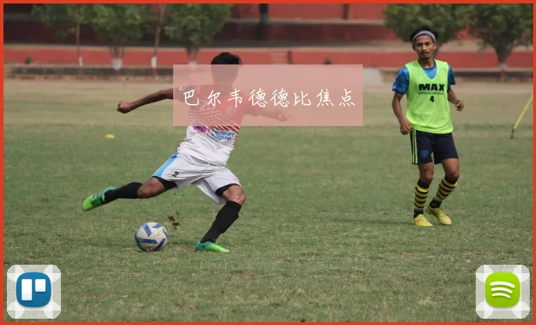 巴尔韦德德比焦点