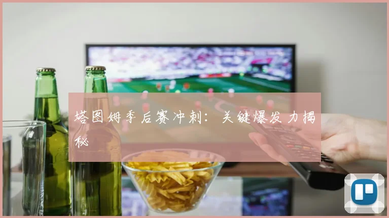 塔图姆季后赛冲刺：关键爆发力揭秘