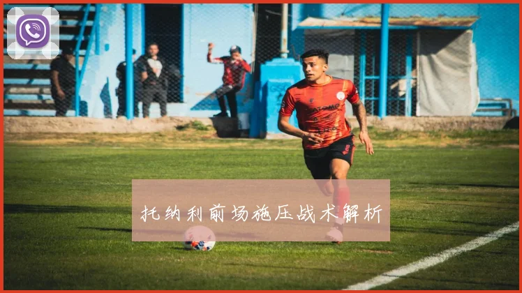 托纳利前场施压战术解析