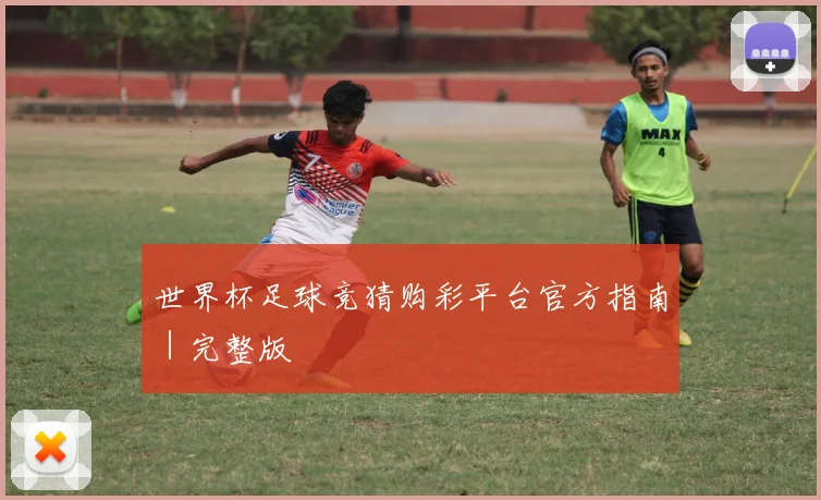 世界杯足球竞猜购彩平台官方指南｜完整版
