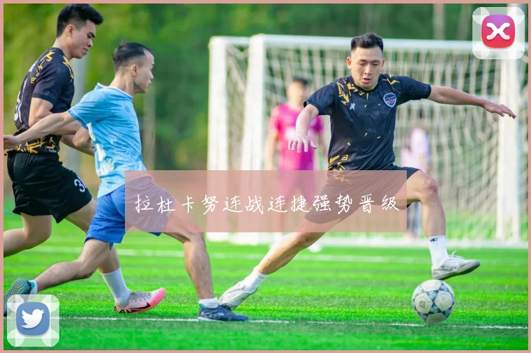 拉杜卡努连战连捷强势晋级