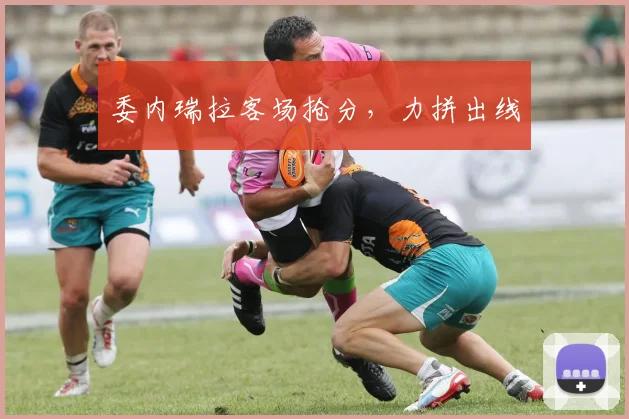 委内瑞拉客场抢分，力拼出线