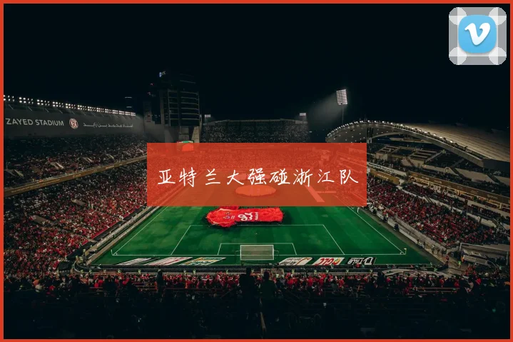 亚特兰大强碰浙江队