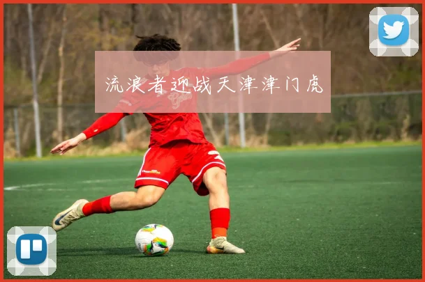 流浪者迎战天津津门虎
