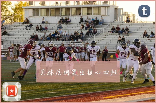 贝林厄姆复出核心回归