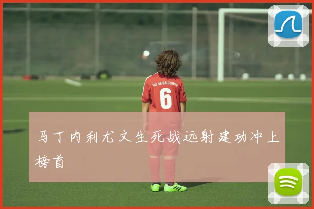 马丁内利尤文生死战远射建功冲上榜首