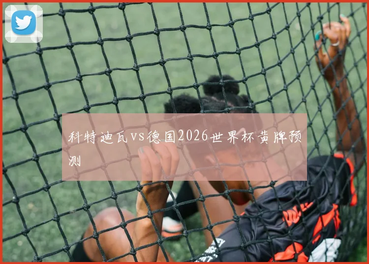 科特迪瓦vs德国2026世界杯黄牌预测