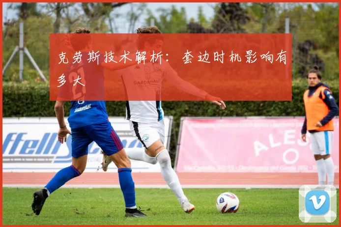 克劳斯技术解析：套边时机影响有多大