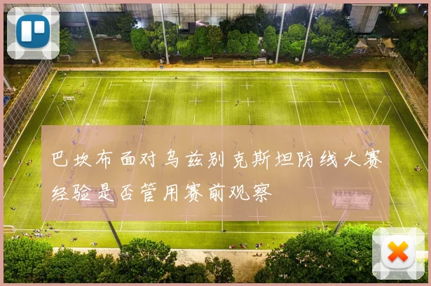 巴坎布面对乌兹别克斯坦防线大赛经验是否管用赛前观察