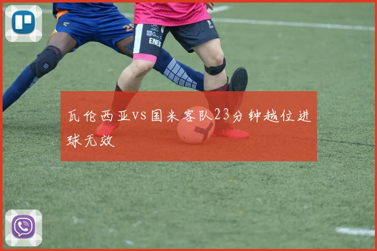 瓦伦西亚vs国米客队23分钟越位进球无效