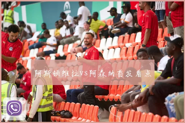 阿斯顿维拉vs阿森纳首发看点