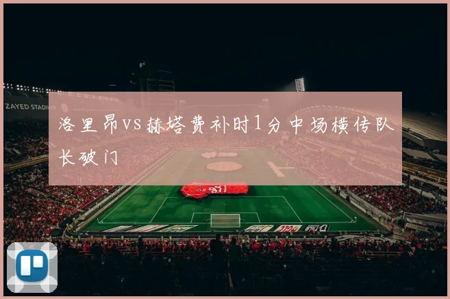 洛里昂vs赫塔费补时1分中场横传队长破门